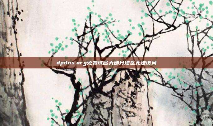 dpdns.org免费域名大部分地区无法访问